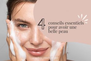 4 conseils essentiels pour avoir une belle peau : adopte les bons gestes